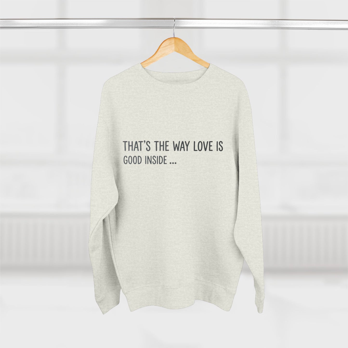 Crewneck Sweatshirt — "That's the Way Love Is / Good Inside" Minimal Text Pullover