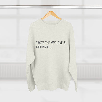 Crewneck Sweatshirt — "That's the Way Love Is / Good Inside" Minimal Text Pullover