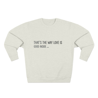 Crewneck Sweatshirt — "That's the Way Love Is / Good Inside" Minimal Text Pullover